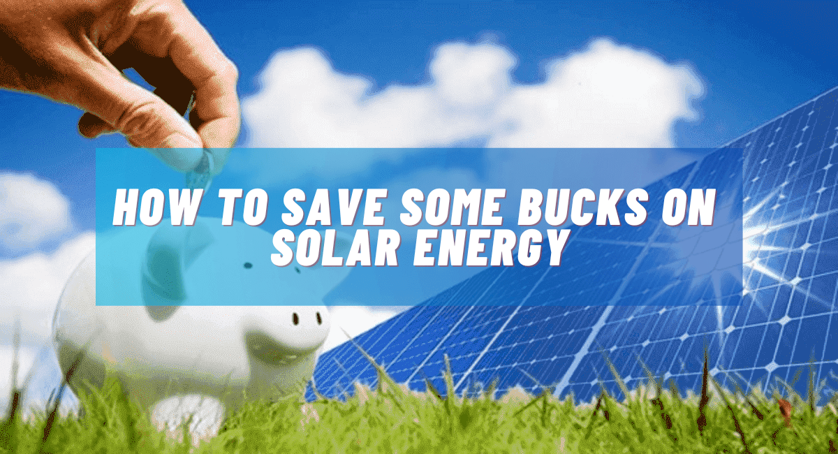 How to Save Some Bucks on Solar Energy