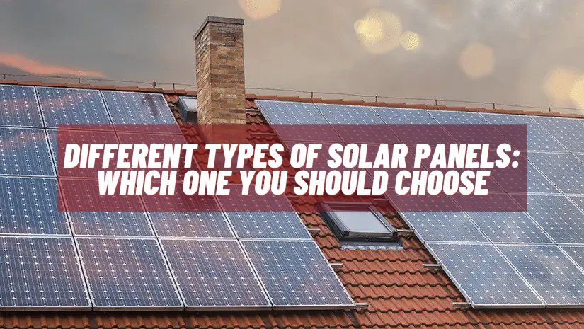 Different Types of Solar Panels: Which One you Should Choose